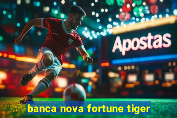 banca nova fortune tiger